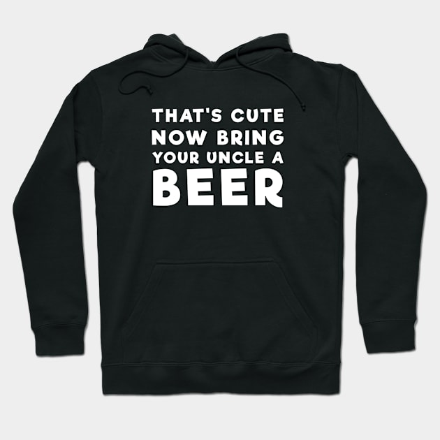 That's Cute Now Bring Your Uncle A Beer - Funny Beer Mecrh Hoodie by Sonyi